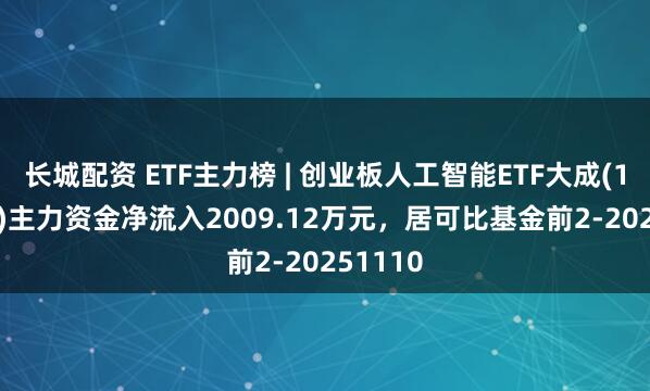 长城配资 ETF主力榜 | 创业板人工智能ETF大成(159242)主力资金净流入2009.12万元，居可比基金前2-20251110